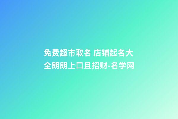 免费超市取名 店铺起名大全朗朗上口且招财-名学网